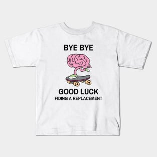 Bye bye, good luck finding a replacement skating Kids T-Shirt